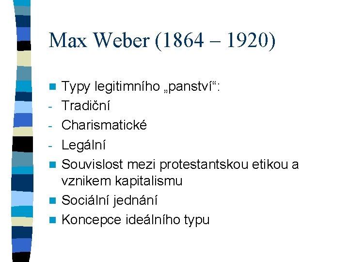 Max Weber (1864 – 1920) n n Typy legitimního „panství“: Tradiční Charismatické Legální Souvislost