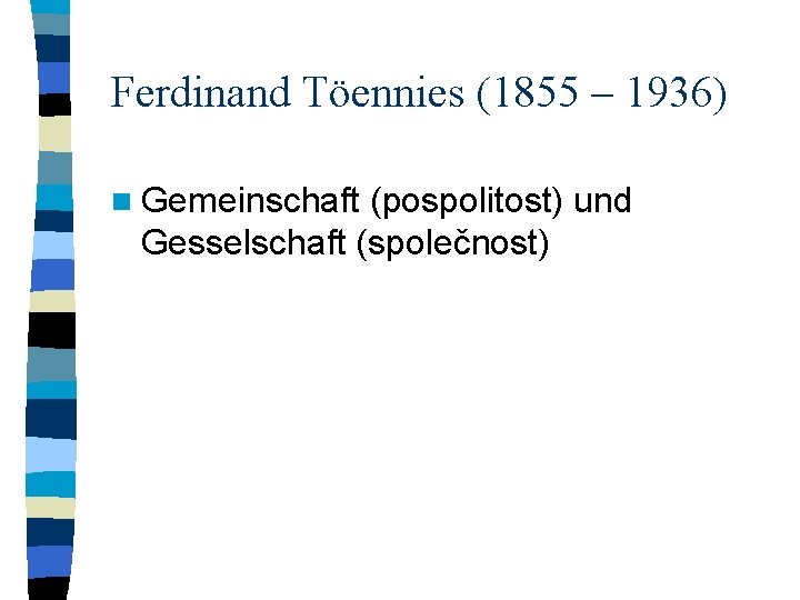 Ferdinand Töennies (1855 – 1936) n Gemeinschaft (pospolitost) und Gesselschaft (společnost) 