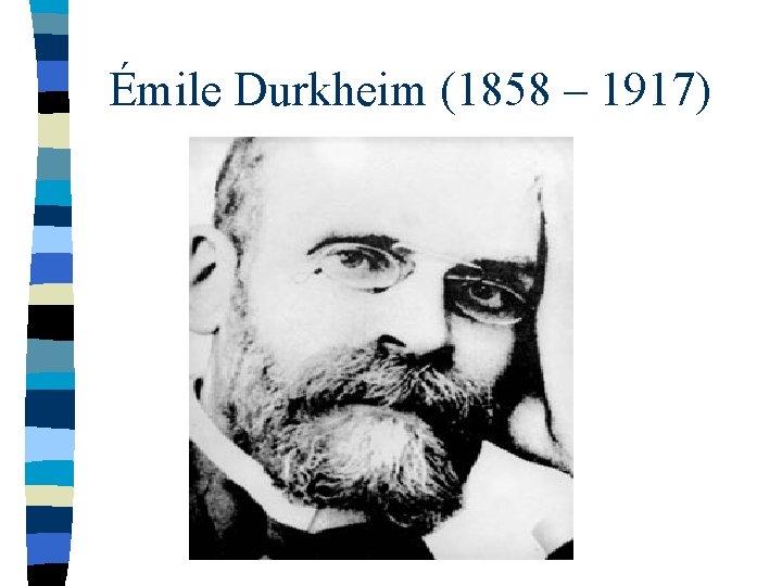 Émile Durkheim (1858 – 1917) 