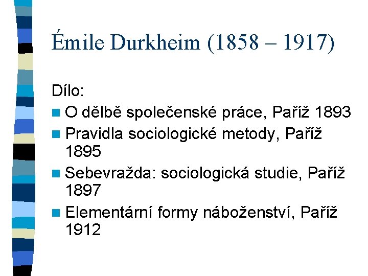 Émile Durkheim (1858 – 1917) Dílo: n O dělbě společenské práce, Paříž 1893 n