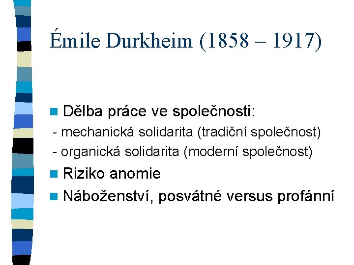 Émile Durkheim (1858 – 1917) n Dělba práce ve společnosti: - mechanická solidarita (tradiční