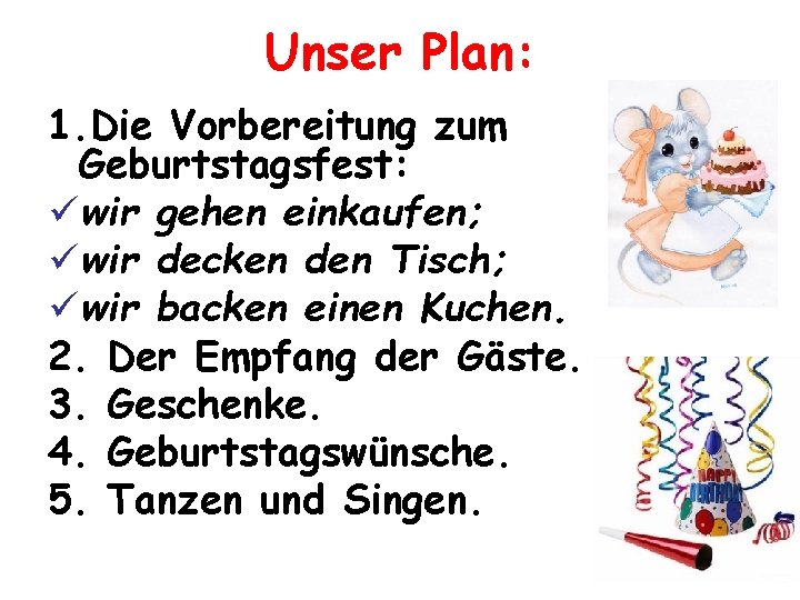 Unser Plan: 1. Die Vorbereitung zum Geburtstagsfest: üwir gehen einkaufen; üwir decken den Tisch;