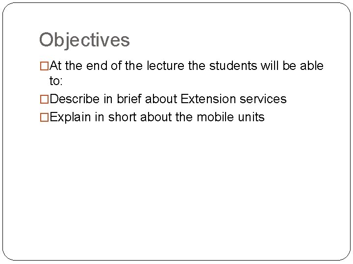 Objectives �At the end of the lecture the students will be able to: �Describe