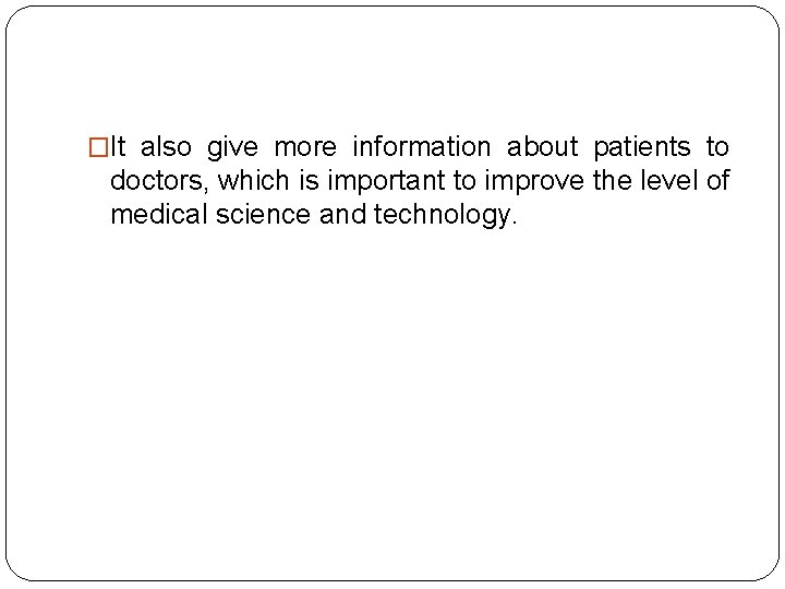 �It also give more information about patients to doctors, which is important to improve