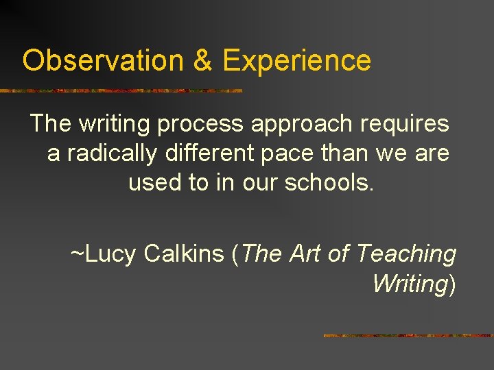 Observation & Experience The writing process approach requires a radically different pace than we
