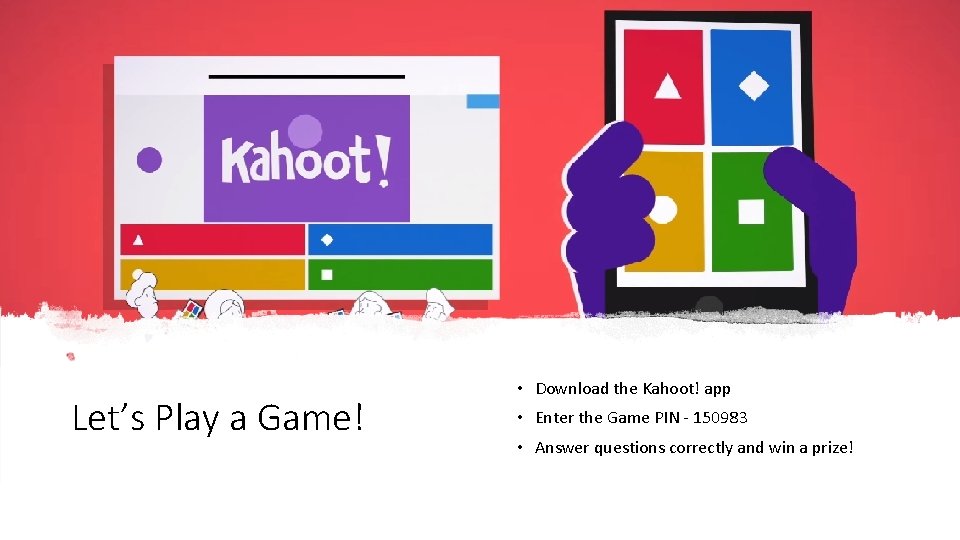 Let’s Play a Game! • Download the Kahoot! app • Enter the Game PIN