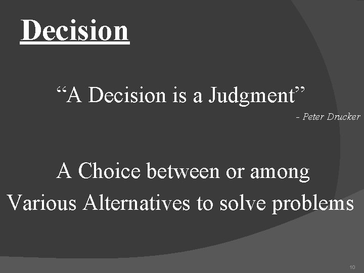 Decision “A Decision is a Judgment” - Peter Drucker A Choice between or among