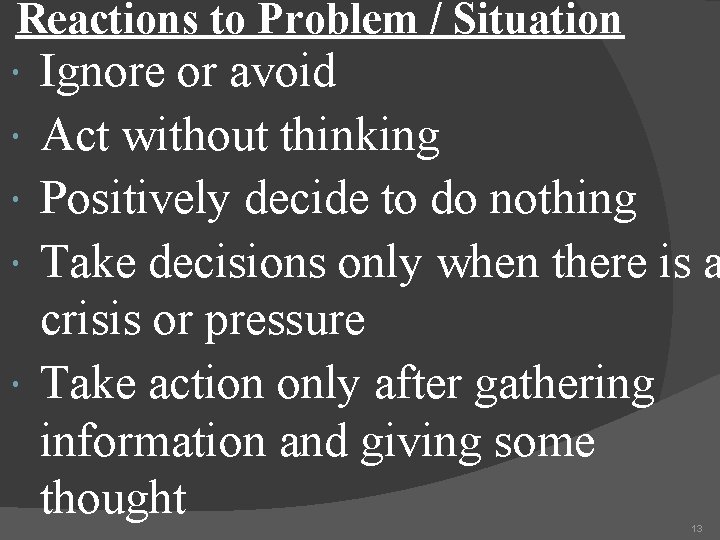 Reactions to Problem / Situation Ignore or avoid Act without thinking Positively decide to