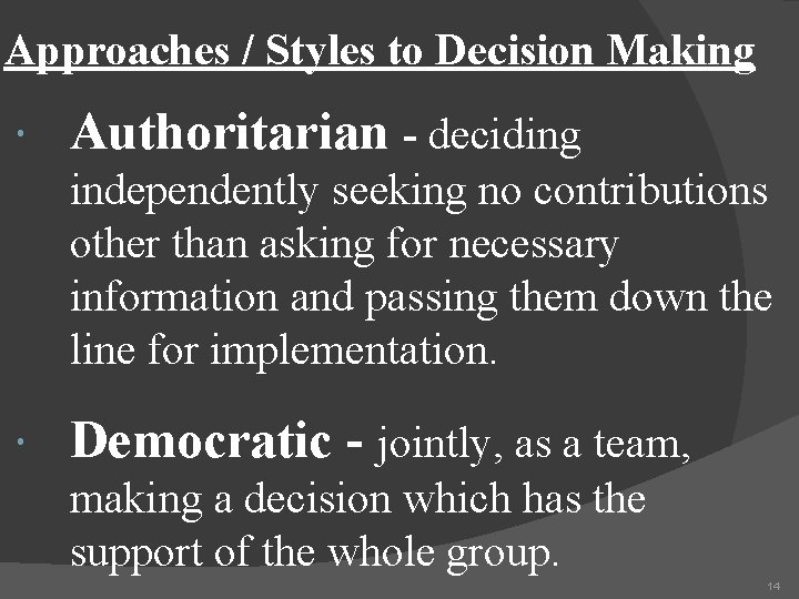 Approaches / Styles to Decision Making Authoritarian - deciding independently seeking no contributions other