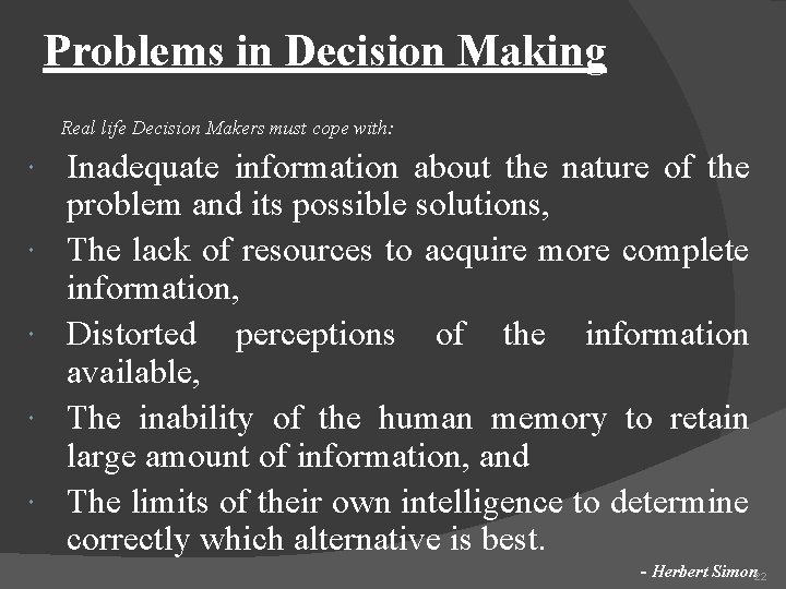 Problems in Decision Making Real life Decision Makers must cope with: Inadequate information about