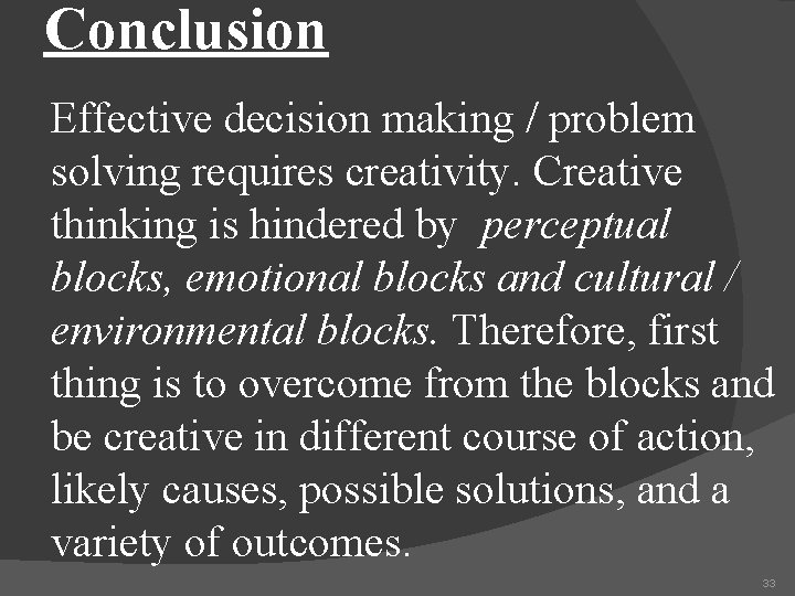 Conclusion Effective decision making / problem solving requires creativity. Creative thinking is hindered by