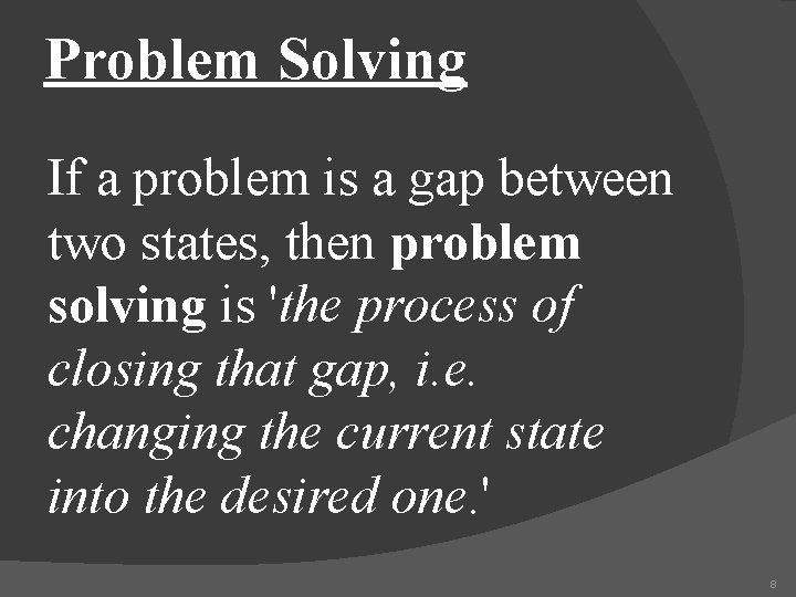 Problem Solving If a problem is a gap between two states, then problem solving