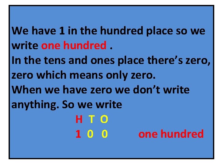 We have 1 in the hundred place so we write one hundred. In the