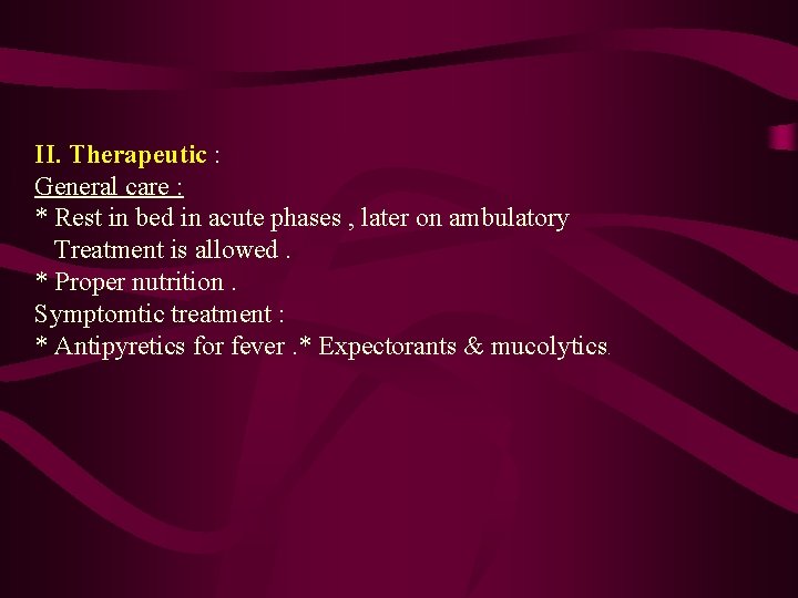 II. Therapeutic : General care : * Rest in bed in acute phases ,