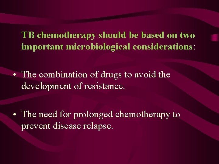 TB chemotherapy should be based on two important microbiological considerations: • The combination of