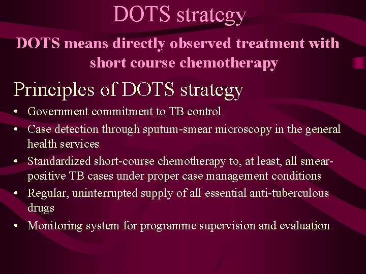 DOTS strategy DOTS means directly observed treatment with short course chemotherapy Principles of DOTS