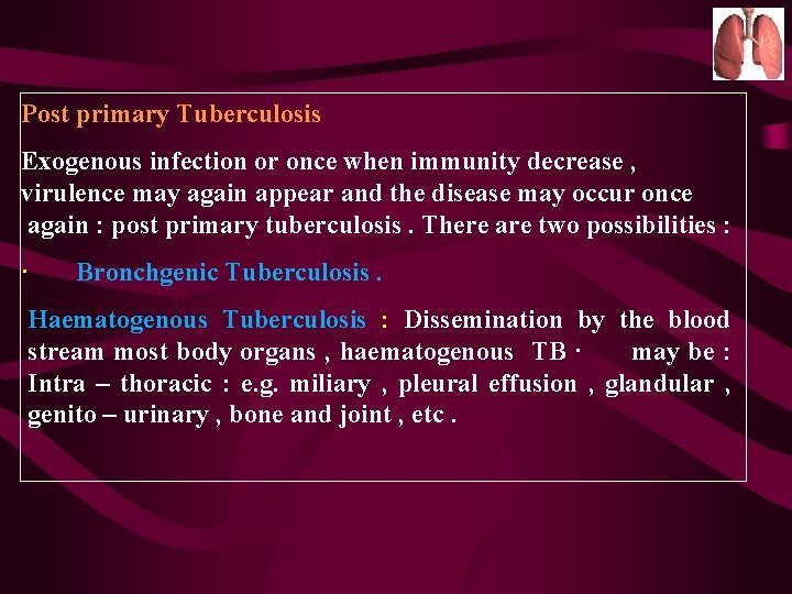 Post primary Tuberculosis Exogenous infection or once when immunity decrease , virulence may again