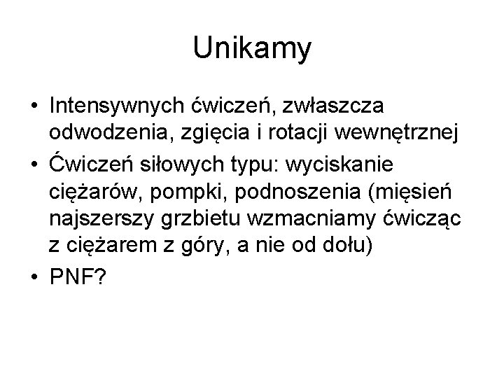 Unikamy • Intensywnych ćwiczeń, zwłaszcza odwodzenia, zgięcia i rotacji wewnętrznej • Ćwiczeń siłowych typu: Unikamy • Intensywnych ćwiczeń, zwłaszcza odwodzenia, zgięcia i rotacji wewnętrznej • Ćwiczeń siłowych typu: