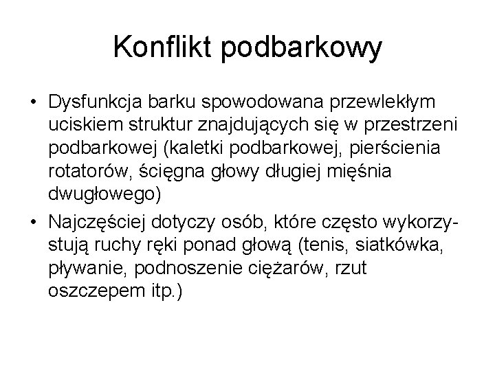Konflikt podbarkowy • Dysfunkcja barku spowodowana przewlekłym uciskiem struktur znajdujących się w przestrzeni podbarkowej Konflikt podbarkowy • Dysfunkcja barku spowodowana przewlekłym uciskiem struktur znajdujących się w przestrzeni podbarkowej
