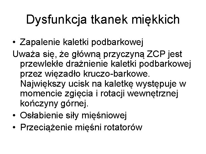 Dysfunkcja tkanek miękkich • Zapalenie kaletki podbarkowej Uważa się, że główną przyczyną ZCP jest Dysfunkcja tkanek miękkich • Zapalenie kaletki podbarkowej Uważa się, że główną przyczyną ZCP jest