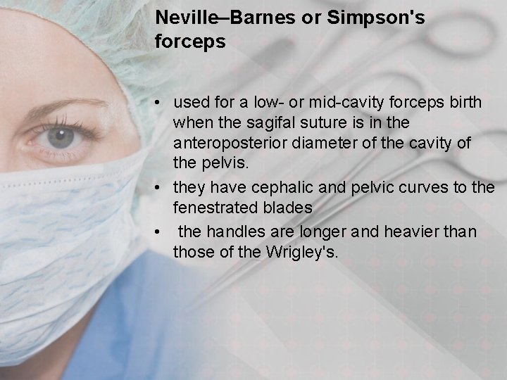 Neville–Barnes or Simpson's forceps • used for a low- or mid-cavity forceps birth when