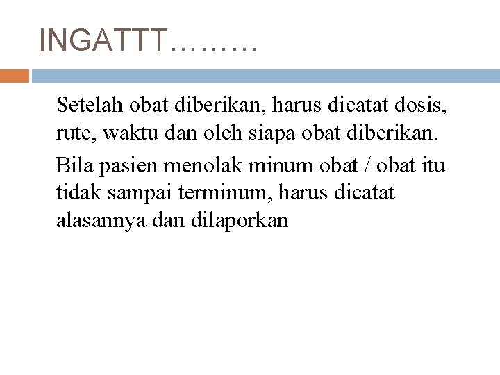 INGATTT……… Setelah obat diberikan, harus dicatat dosis, rute, waktu dan oleh siapa obat diberikan.