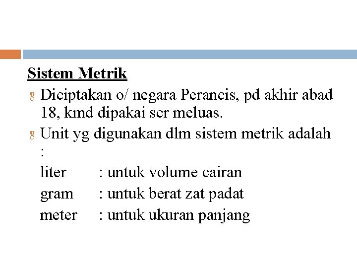 Sistem Metrik & Diciptakan o/ negara Perancis, pd akhir abad 18, kmd dipakai scr