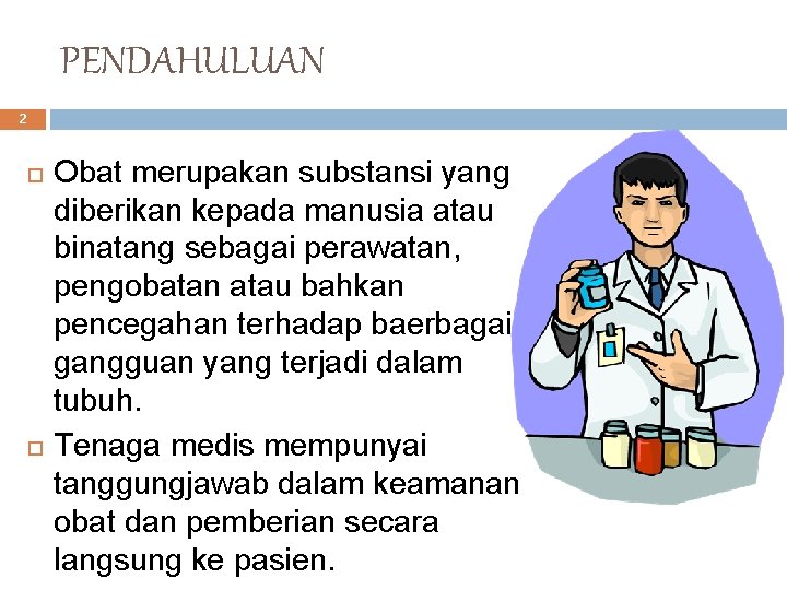 PENDAHULUAN 2 Obat merupakan substansi yang diberikan kepada manusia atau binatang sebagai perawatan, pengobatan