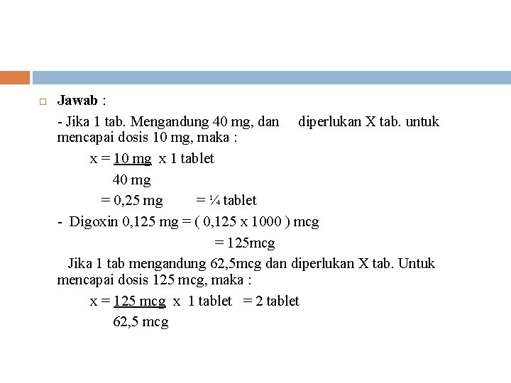  Jawab : - Jika 1 tab. Mengandung 40 mg, dan diperlukan X tab.