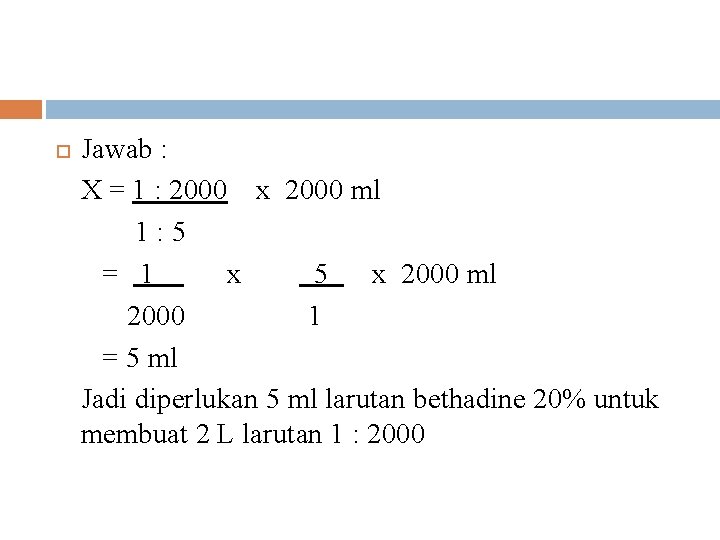  Jawab : X = 1 : 2000 x 2000 ml 1: 5 =