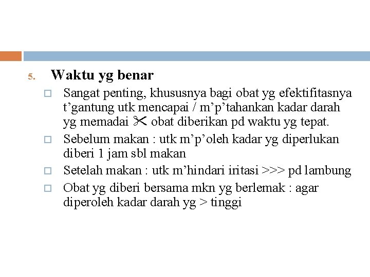 5. Waktu yg benar o o Sangat penting, khususnya bagi obat yg efektifitasnya t’gantung