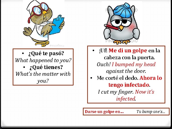  • ¿Qué te pasó? What happened to you? • ¿Qué tienes? What’s the