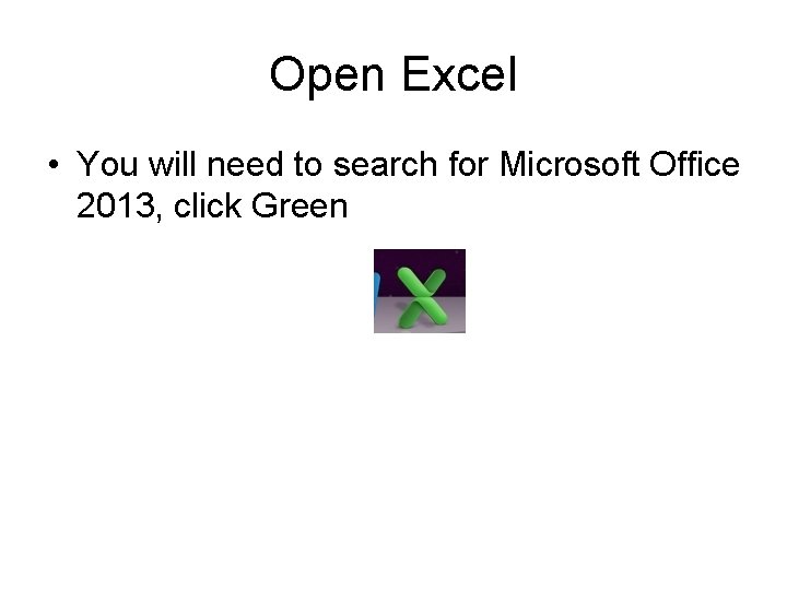 Open Excel • You will need to search for Microsoft Office 2013, click Green