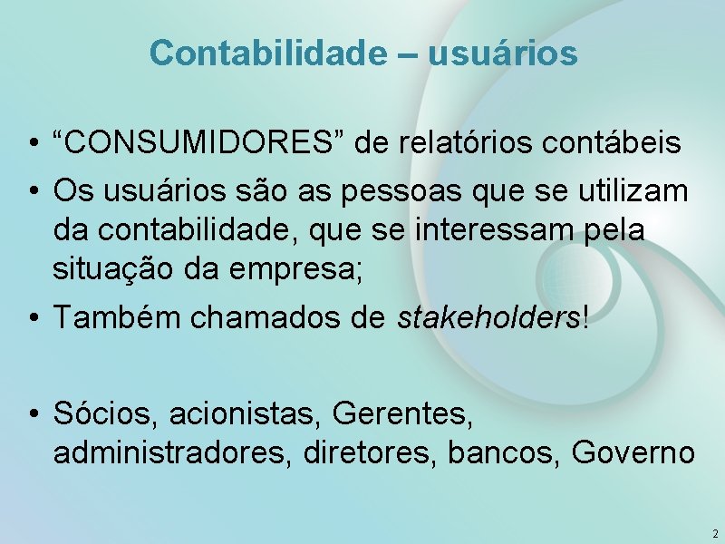 Contabilidade – usuários • “CONSUMIDORES” de relatórios contábeis • Os usuários são as pessoas