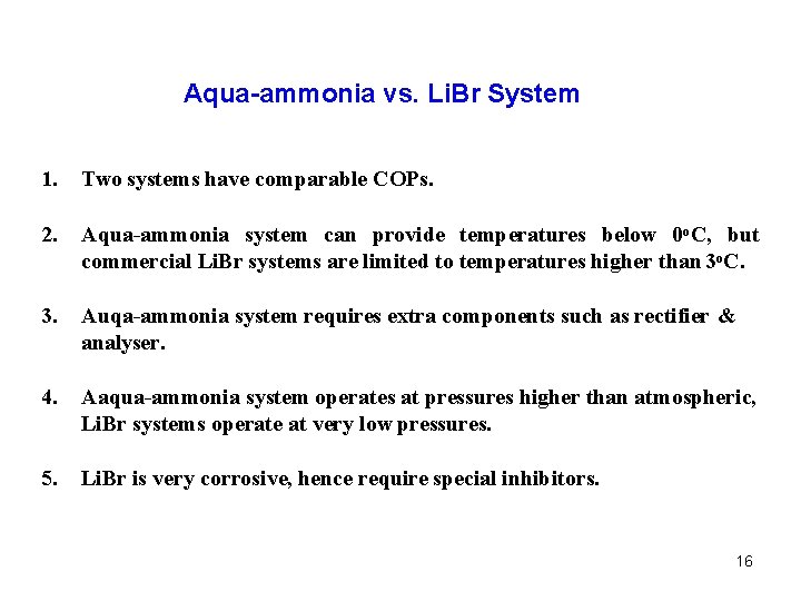 Aqua-ammonia vs. Li. Br System 1. Two systems have comparable COPs. 2. Aqua-ammonia system