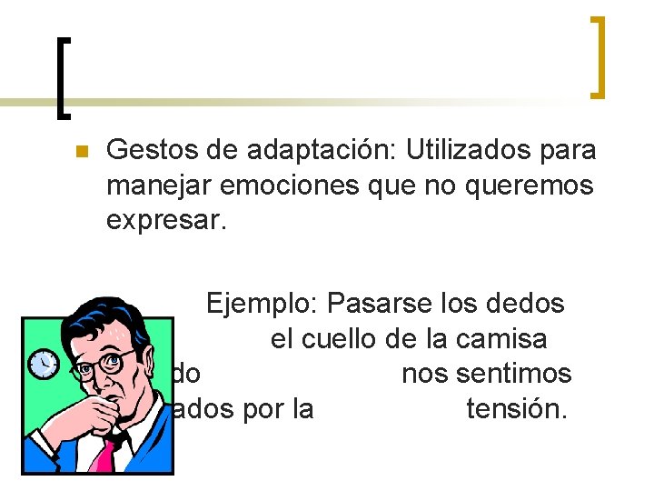 n Gestos de adaptación: Utilizados para manejar emociones que no queremos expresar. Ejemplo: Pasarse