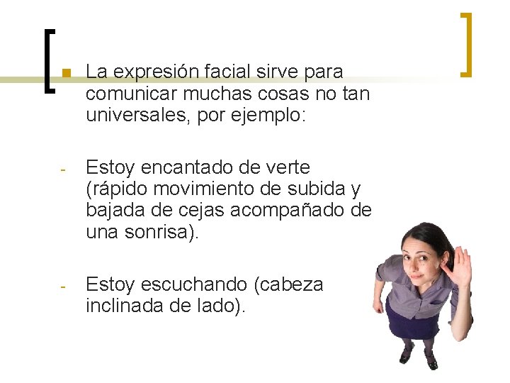 n La expresión facial sirve para comunicar muchas cosas no tan universales, por ejemplo:
