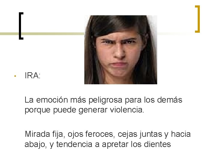  • IRA: La emoción más peligrosa para los demás porque puede generar violencia.