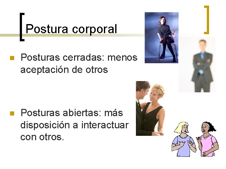 Postura corporal n Posturas cerradas: menos aceptación de otros n Posturas abiertas: más disposición