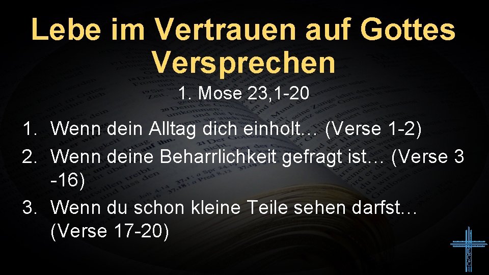 Lebe im Vertrauen auf Gottes Versprechen 1. Mose 23, 1 -20 1. Wenn dein