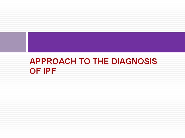 APPROACH TO THE DIAGNOSIS OF IPF 