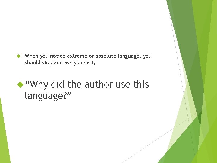 When you notice extreme or absolute language, you should stop and ask yourself, When you notice extreme or absolute language, you should stop and ask yourself,