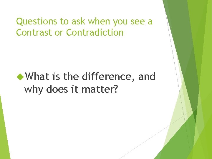 Questions to ask when you see a Contrast or Contradiction What is the difference, Questions to ask when you see a Contrast or Contradiction What is the difference,