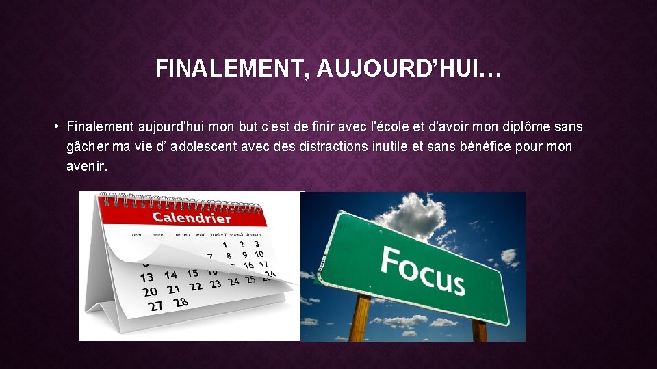 FINALEMENT, AUJOURD’HUI… • Finalement aujourd'hui mon but c’est de finir avec l'école et d’avoir