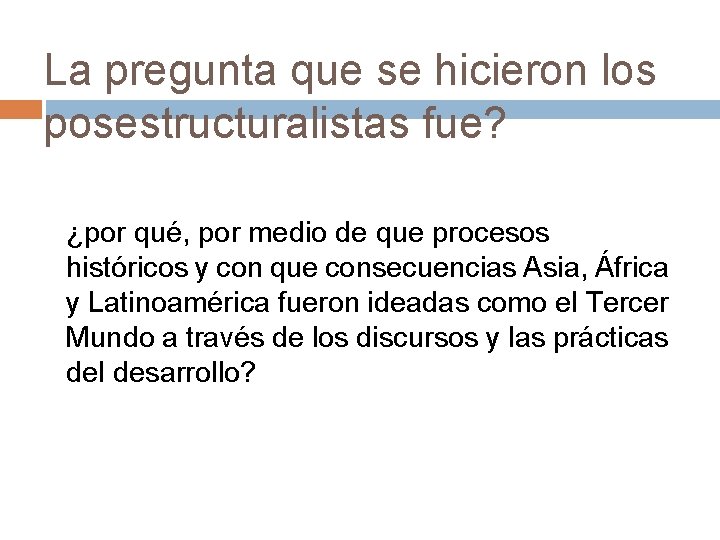 La pregunta que se hicieron los posestructuralistas fue? ¿por qué, por medio de que