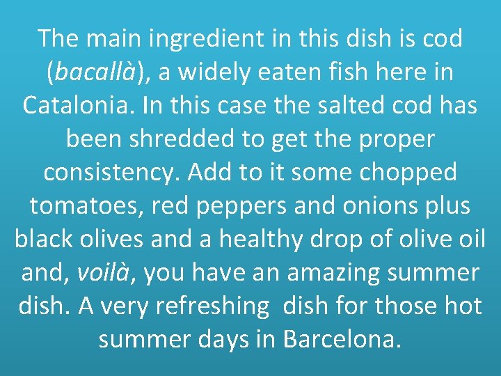 The main ingredient in this dish is cod (bacallà), a widely eaten fish here