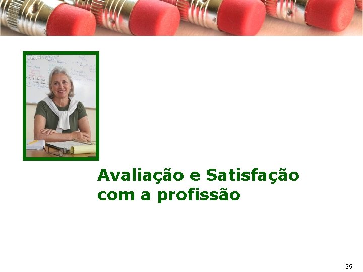 Avaliação e Satisfação com a profissão 35 