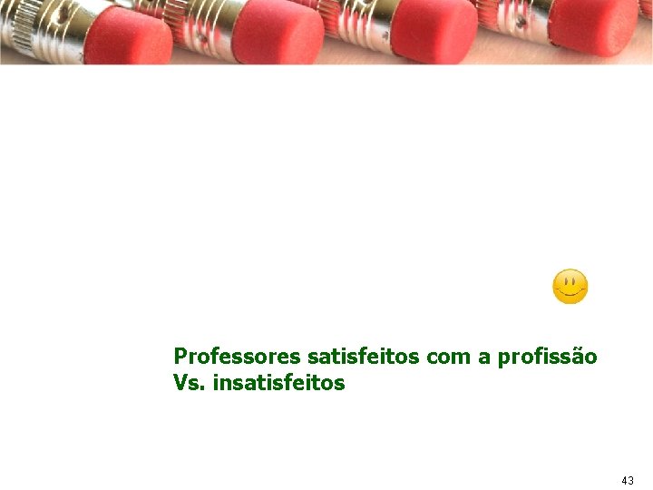 Professores satisfeitos com a profissão Vs. insatisfeitos 43 