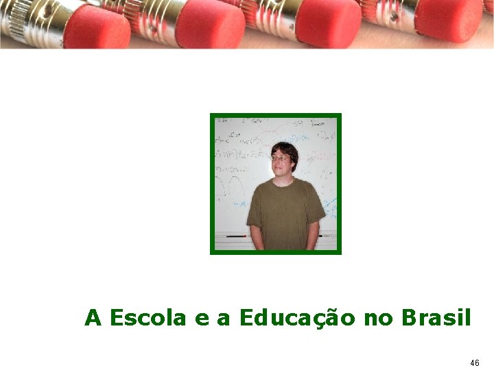 A Escola e a Educação no Brasil 46 