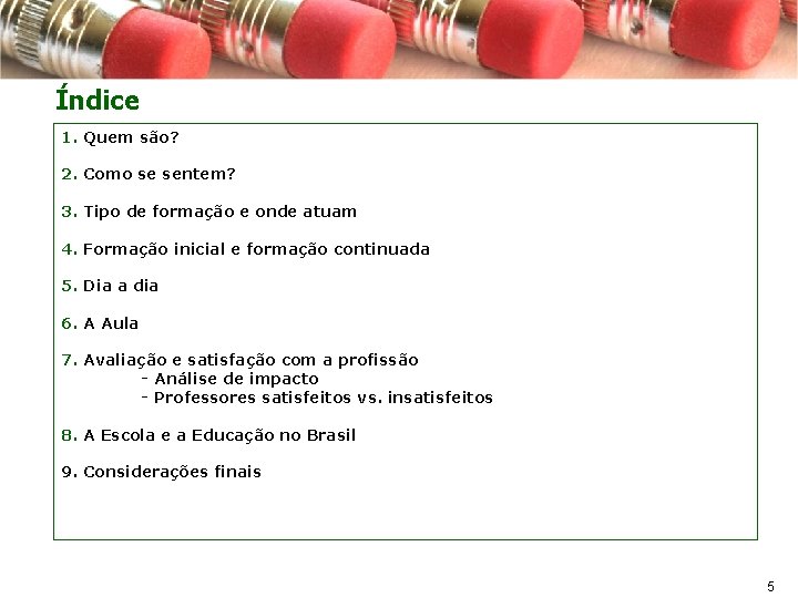 Índice 1. Quem são? 2. Como se sentem? 3. Tipo de formação e onde